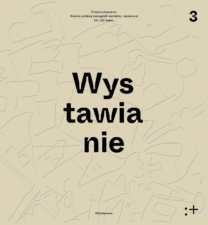 Zmiana ustawienia. Polska scenografia teatralna i społeczna XX i XXI wieku: t. 3: Wystawianie