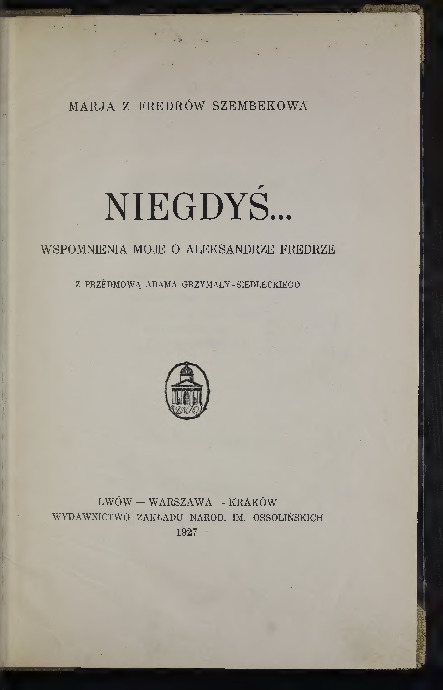 Niegdyś...: wspomnienia moje o Aleksandrze Fredrze / Marja z Fredrów Szembekowa ; przedm. Adama Grzymały-Siedleckiego.